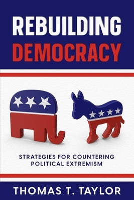 Rebuilding Democracy: Strategies for Countering Political Extremism by Taylor, Thomas T.