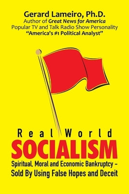 Real World Socialism: Spiritual, Moral and Economic Bankruptcy - Sold By Using False Hopes and Deceit by Lameiro Ph. D., Gerard