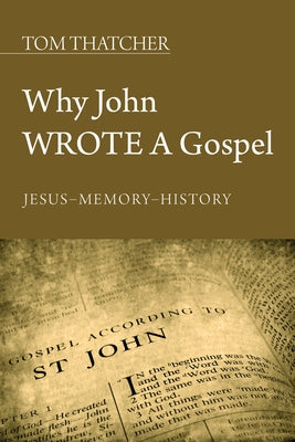 Why John Wrote a Gospel by Thatcher, Tom