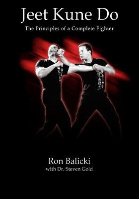 Jeet Kune Do: The Principles of a Complete Fighter by Balicki, Ron