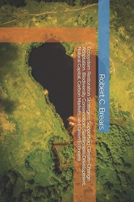 Ecosystem Restoration Strategies: Supporting Climate Change Adaptation, Biodiversity Conservation, Sustainable Development, Natural Capital, Carbon Ma by Brears, Robert C.