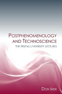 Postphenomenology and Technoscience: The Peking University Lectures by Ihde, Don