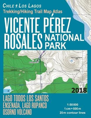 Vicente Perez Rosales National Park Trekking/Hiking Trail Map Atlas Lago Todos Los Santos Ensenada, Lago Rupanco, Osorno Volcano Chile Los Lagos 1: 50 by Mazitto, Sergio