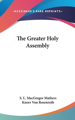 The Greater Holy Assembly by Mathers, S. L. MacGregor