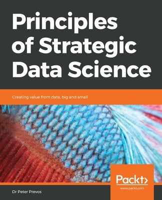 Principles of Strategic Data Science by Prevos, Peter
