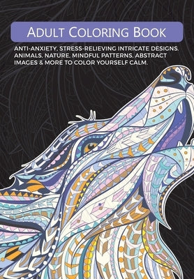 Adult Colouring Book: Anti-Anxiety, Stress-Relieving Intricate Designs. Animals, Nature, Mindful Patterns, Abstract Images & More To Colour by Rose, Christina
