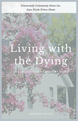 Living with the Dying: The Journey of a Comfort Home by Neveu, Amanda