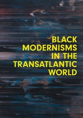 Black Modernisms in the Transatlantic World: Volume 4 by Nelson, Steven