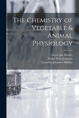 The Chemistry of Vegetable & Animal Physiology by Mulder, Gerrit Jan