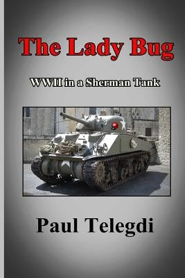 The Lady Bug: WWII in a Sherman Tank by Telegdi, Paul