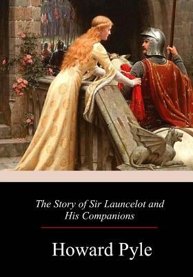 The Story of Sir Launcelot and His Companion by Pyle, Howard
