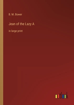 Jean of the Lazy A: in large print by Bower, B. M.