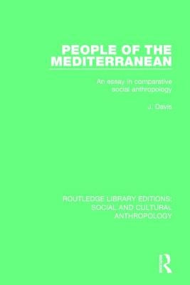 People of the Mediterranean: An Essay in Comparative Social Anthropology by Davis, J.