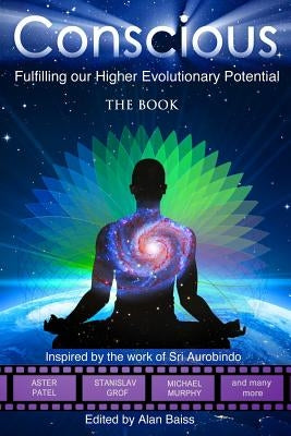 Conscious: Fulfilling our Higher Evolutionary Potential by Baiss, Alan