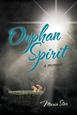 Orphan Spirit: A Memoir by Star, Maria