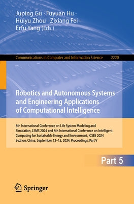 Robotics and Autonomous Systems and Engineering Applications of Computational Intelligence: 8th International Conference on Life System Modeling and S by Gu, Juping