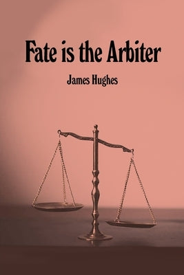 Fate is the Arbiter by Hughes, James