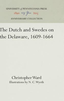 The Dutch and Swedes on the Delaware, 1609-1664 by Ward, Christopher