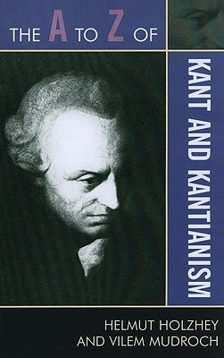 The A to Z of Kant and Kantianism by Holzhey, Helmut