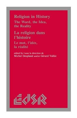 Religion in History / La Religion Dans l'Histoire: The Word, the Idea, the Reality / Le Mot, l'Idée, La Realité by Despland, Michel