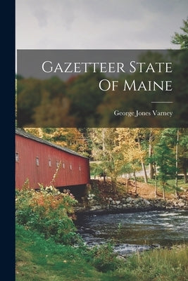 Gazetteer State Of Maine by Varney, George Jones