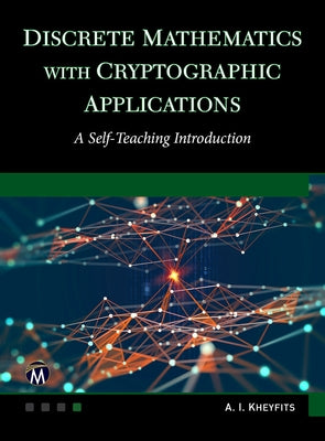 Discrete Mathematics with Cryptographic Applications: A Self-Teaching Introduction by Kheyfits, Alexander I.
