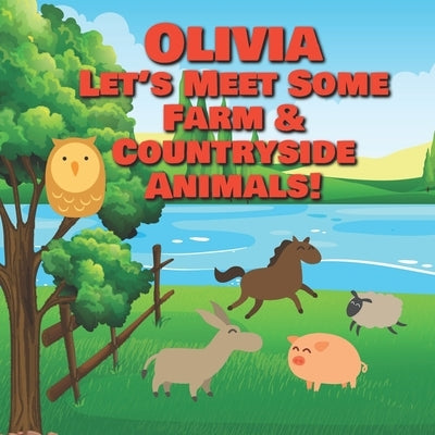 Olivia Let's Meet Some Farm & Countryside Animals!: Farm Animals Book for Toddlers - Personalized Baby Books with Your Child's Name in the Story - Chi by Publishing, Chilkibo