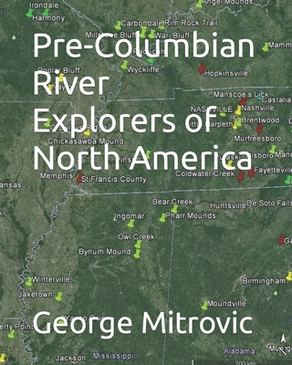 Pre-Columbian River Explorers of North America by Mitrovic, George