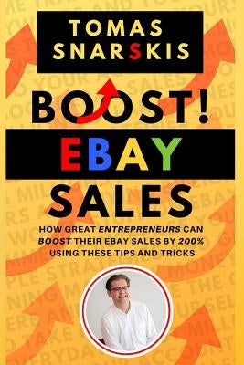 Boost Ebay Sales!: How Great Entrepreneurs Can Boost Their Ebay Sales by 200% Using These Tips and Tricks by Snarskis, Tomas
