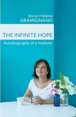 The Infinite Hope: Autobiography of a medium by Gramignano, Anne-Helene