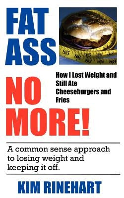 Fatass No More! How I Lost Weight and Still Ate Cheeseburgers and Fries by Rinehart, Kim