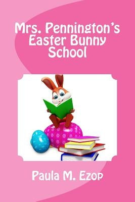 Mrs. Pennington's Easter Bunny School by Ezop, Paula M.