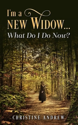 I'm a New Widow...What Do I Do Now? by Andrew, Christine