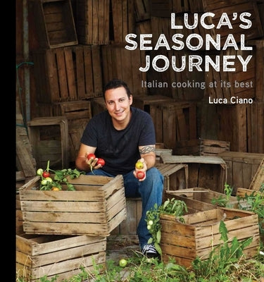 Luca's Seasonal Journey: Italian Cooking at Its Best by Ciano, Luca