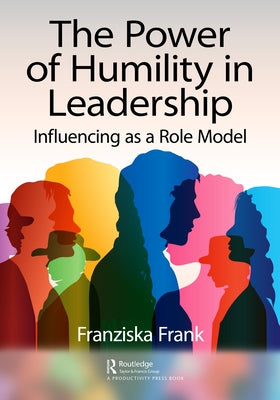 The Power of Humility in Leadership: Influencing as a Role Model by Frank, Franziska