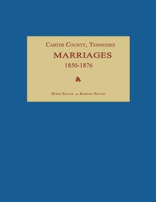 Carter County, Tennessee, Marriages 1850-1876 by Sistler, Byron