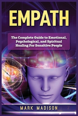 Empath: The Complete Guide to Emotional, Psychological, and Spiritual Healing For Sensitive People by Madison, Mark