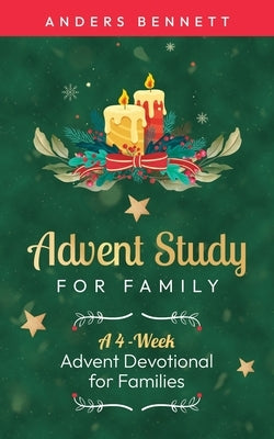 Advent Study for Family: A 4-Week Advent Devotional for Families by Bennett, Anders