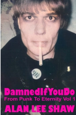 Damned if you Do: From Punk to Eternity Vol. 1 by Shaw, Alan