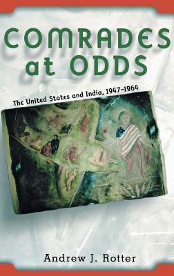 Comrades at Odds: The United States and India, 1947-1964 by Rotter, Andrew J.