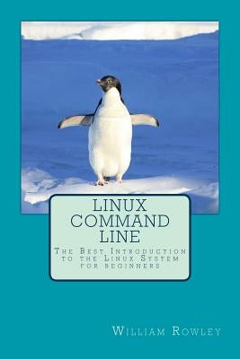 Linux Command Line: The Best Introduction to the Linux System for beginners by Rowley, William