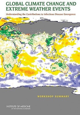 Global Climate Change and Extreme Weather Events: Understanding the Contributions to Infectious Disease Emergence: Workshop Summary by Institute of Medicine