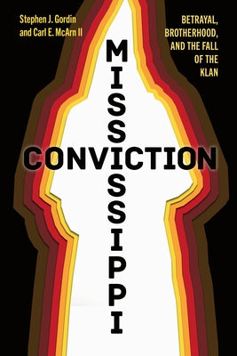 Mississippi Conviction: Betrayal, Brotherhood, and the Fall of the Klan by Gordin, Stephen J.