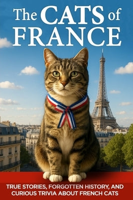 The Cats of France: True Stories, Forgotten History, and Curious Trivia About French Cats by Mullarkey, Seamus
