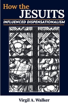 How the Jesuits Influenced Dispensationalism by Walker, Virgil A.