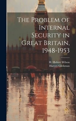 The Problem of Internal Security in Great Britain, 1948-1953 by Wilson, H. Hubert
