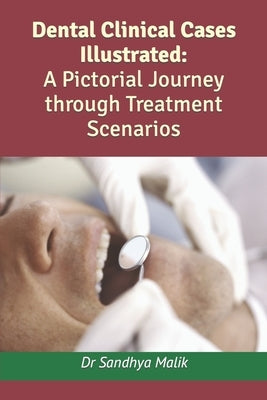 Dental Clinical Cases Illustrated: A Pictorial Journey through Treatment Scenarios by Malik, Sandhya