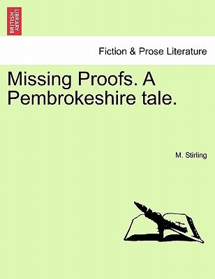 Missing Proofs. a Pembrokeshire Tale. Vol. I by Stirling, M.