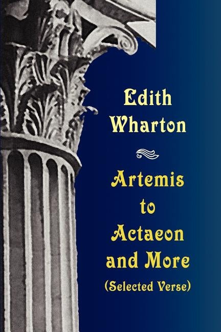 Artemis to Actaeon and More: Selected Verse by Wharton, Edith