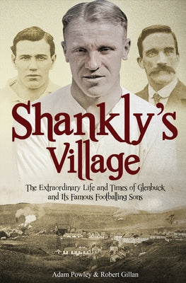 The Football Village: The Extraordinary Life and Times of Glenbuck and Its Famous Sons by Gillan, Robert